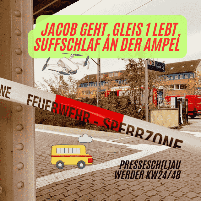 Jacob geht Gleis 1 lebt, Suffschlaf Ampel pressesch(l)au werder havel kw 24 48